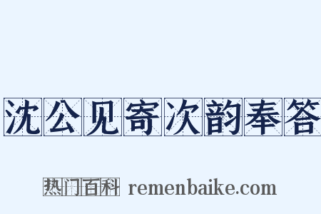 沈公见寄次韵奉答是什么意思的图片